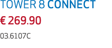 TOWER 8 CONNECT € 269.90 03.6107C