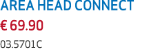 AREA HEAD CONNECT € 69.90 03.5701C