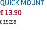 QUICK MOUNT € 13.90 03.5958