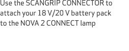 Use the SCANGRIP CONNECTOR to attach your 18 V/20 V battery pack to the NOVA 2 CONNECT lamp