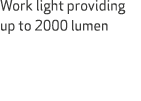 Work light providing up to 2000 lumen 