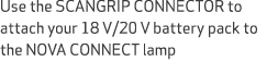 Use the SCANGRIP CONNECTOR to attach your 18 V/20 V battery pack to the NOVA CONNECT lamp