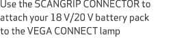 Use the SCANGRIP CONNECTOR to attach your 18 V/20 V battery pack to the VEGA CONNECT lamp