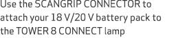 Use the SCANGRIP CONNECTOR to attach your 18 V/20 V battery pack to the TOWER 8 CONNECT lamp