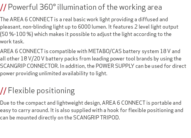 // Powerful 360° illumination of the working area The AREA 6 CONNECT is a real basic work light providing a diffused ...