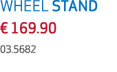 WHEEL STAND € 169.90 03.5682