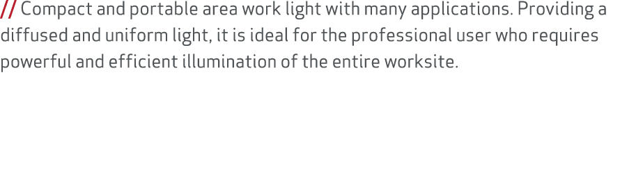 // Compact and portable area work light with many applications. Providing a diffused and uniform light, it is ideal f...