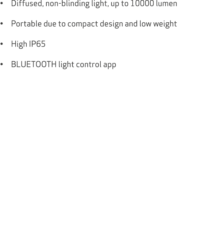 • Diffused, non blinding light, up to 10000 lumen • Portable due to compact design and low weight • High IP65 • BLUET...