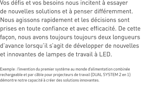 Vos défis et vos besoins nous incitent à essayer de nouvelles solutions et à penser différemment  Nous agissons rapid   