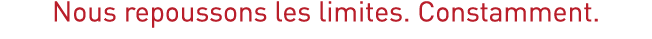 Nous repoussons les limites  Constamment 