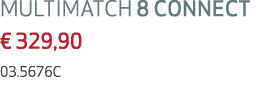 MULTIMATCH 8 CONNECT € 329,90 03.5676C 