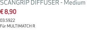 SCANGRIP DIFFUSER Medium € 8,90 03.5922 F r MULTIMATCH R