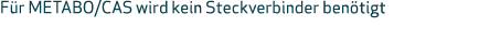 F r METABO/CAS wird kein Steckverbinder ben tigt