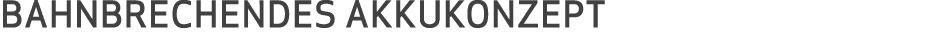 BAHNBRECHENDES AKKUKONZEPT