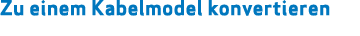 Zu einem Kabelmodel konvertieren