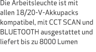 Die Arbeitsleuchte ist mit allen 18/20 V Akkupacks kompatibel, mit CCT SCAN und BLUETOOTH ausgestattet und liefert bi...