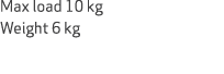 Max load 10 kg Weight 6 kg