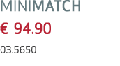 MINIMATCH € 94.90 03.5650 