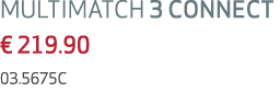MULTIMATCH 3 CONNECT € 219.90 03.5675C 