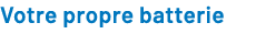 Votre propre batterie