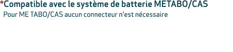 *Compatible avec le syst me de batterie METABO/CAS Pour ME TABO/CAS aucun connecteur n'est n cessaire