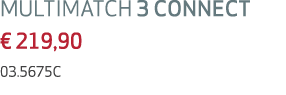 MULTIMATCH 3 CONNECT € 219,90 03.5675C 