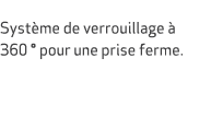  Syst me de verrouillage  360 ° pour une prise ferme.