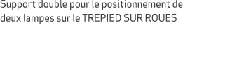 Support double pour le positionnement de deux lampes sur le TREPIED SUR ROUES
