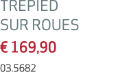 TREPIED SUR ROUES € 169,90 03.5682 