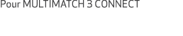 Pour MULTIMATCH 3 CONNECT