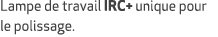 Lampe de travail IRC+ unique pour le polissage. 