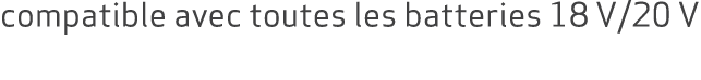 compatible avec toutes les batteries 18 V/20 V