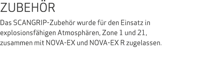 ZUBEH R Das SCANGRIP-Zubeh r wurde f r den Einsatz in explosionsf higen Atmosph ren, Zone 1 und 21, zusammen mit NOVA...