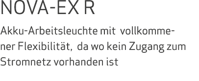 NOVA-EX R Akku-Arbeitsleuchte mit vollkommener Flexibilit t, da wo kein Zugang zum Stromnetz vorhanden ist