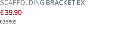SCAFFOLDING BRACKET EX € 39.90 03.5609 