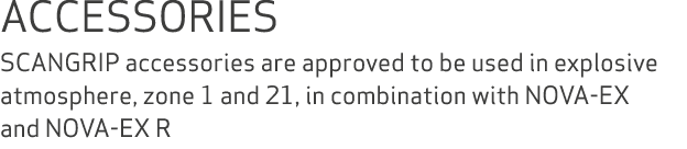 Accessories SCANGRIP accessories are approved to be used in explosive atmosphere, zone 1 and 21, in combination with ...