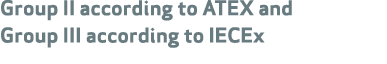 Group II according to ATEX and Group III according to IECEx