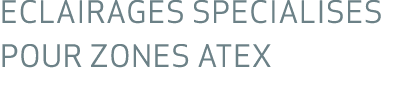 ECLAIRAGES SPECIALISES POUR ZONES ATEX