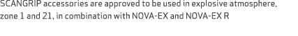 SCANGRIP accessories are approved to be used in explosive atmosphere, zone 1 and 21, in combination with NOVA EX and ...