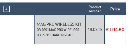  ￼ ,Product number,Price ,,MAG PRO WIRELESS KIT 03.5691MAG PRO WIRELESS 03.5928 CHARGING PAD,49.0515,€ 104.80