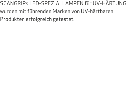 SCANGRIPs LED SPEZIALLAMPEN f r UV H RTUNG wurden mit f hrenden Marken von UV h rtbaren Produkten erfolgreich getestet.