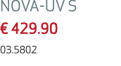 NOVA UV S € 429.90 03.5802 