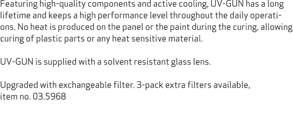 Featuring high quality components and active cooling, UV GUN has a long lifetime and keeps a high performance level t...
