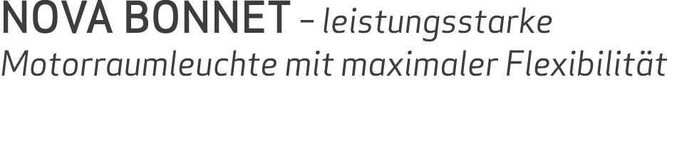 NOVA BONNET – leistungsstarke Motorraumleuchte mit maximaler Flexibilit t