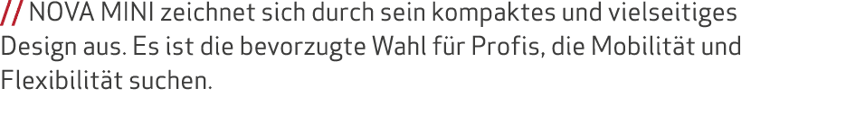 // NOVA MINI zeichnet sich durch sein kompaktes und vielseitiges Design aus. Es ist die bevorzugte Wahl f r Profis, d...