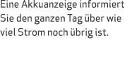 Eine Akkuanzeige informiert Sie den ganzen Tag ber wie viel Strom noch  brig ist.