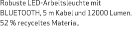 Robuste LED Arbeitsleuchte mit BLUETOOTH, 5 m Kabel und 12000 Lumen. 52 % recyceltes Material.