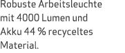 Robuste Arbeitsleuchte mit 4000 Lumen und Akku 44 % recyceltes Material.
