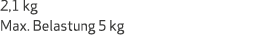 2,1 kg Max. Belastung 5 kg