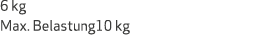 6 kg Max. Belastung10 kg